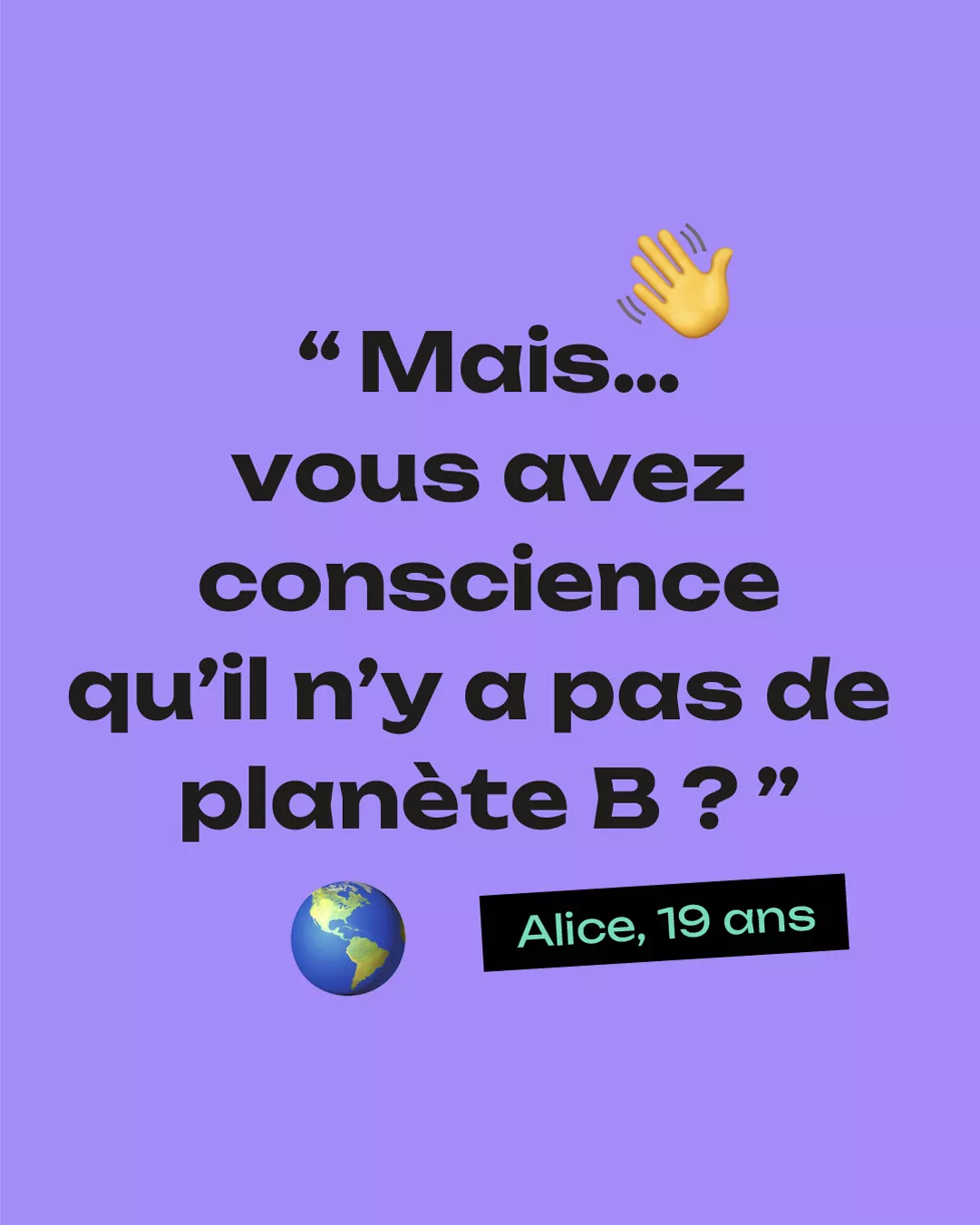 "Mais... vous avez conscience qu'il n'y a pas de planète B ?"